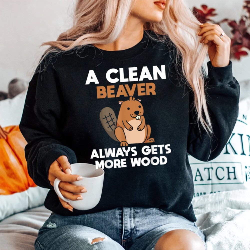 A Clean Beaver Always Gets More Wood Joke Sarcastic Shirt