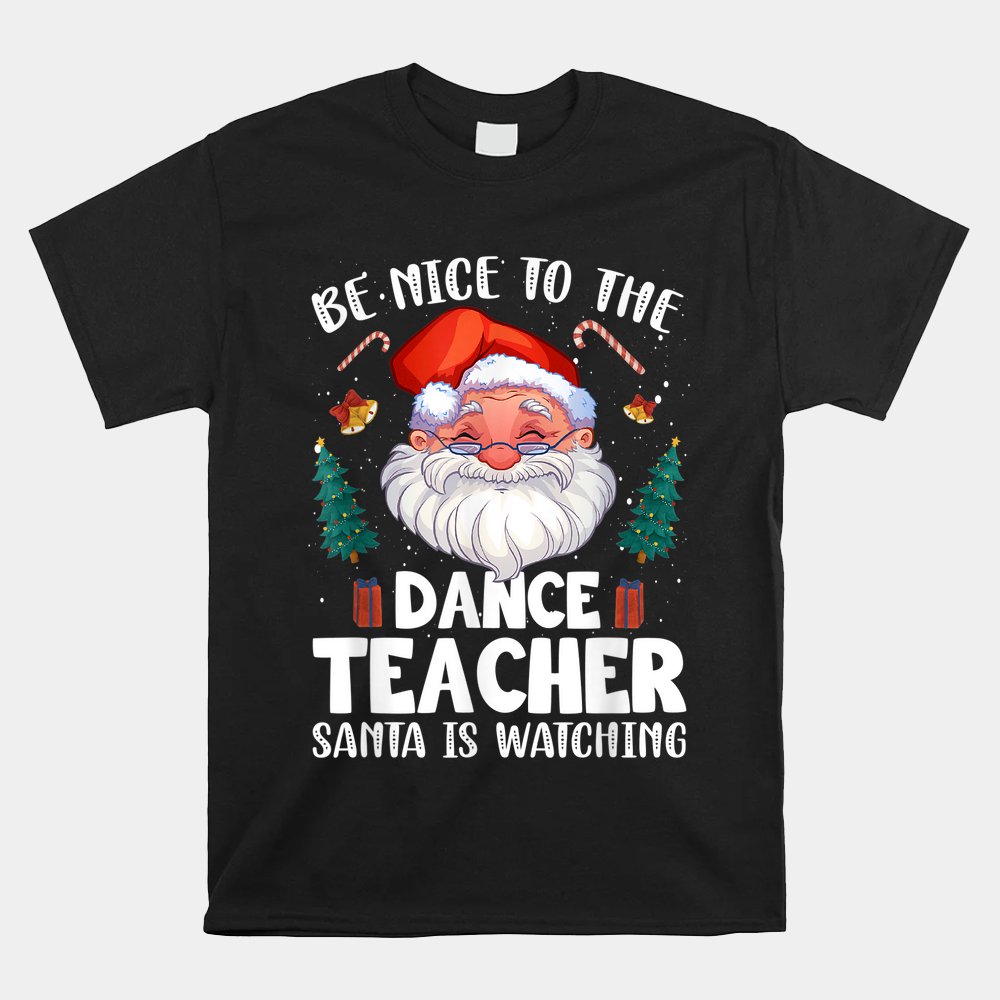 Be Nice To The Dance Teacher Santa Christmas Shirt