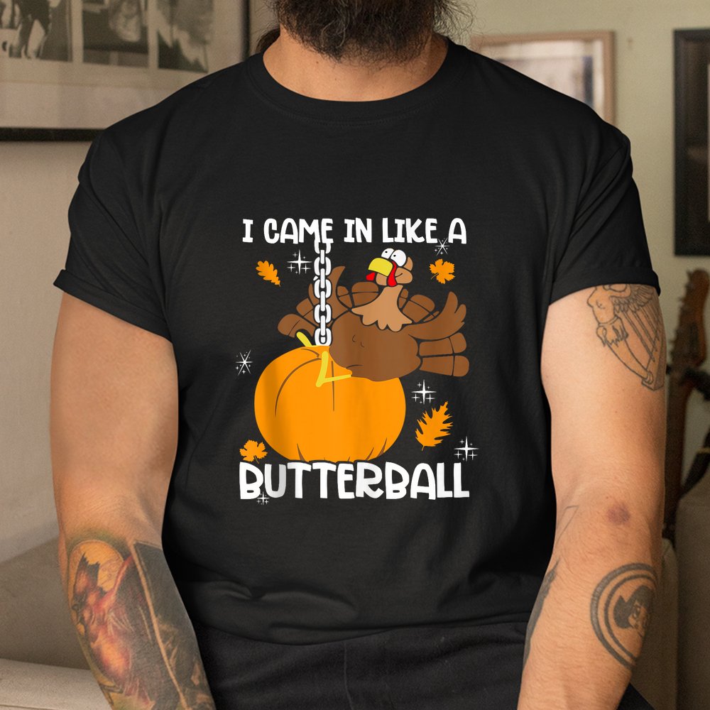 Came In Like A Butterball Funny Thanksgiving Shirt
