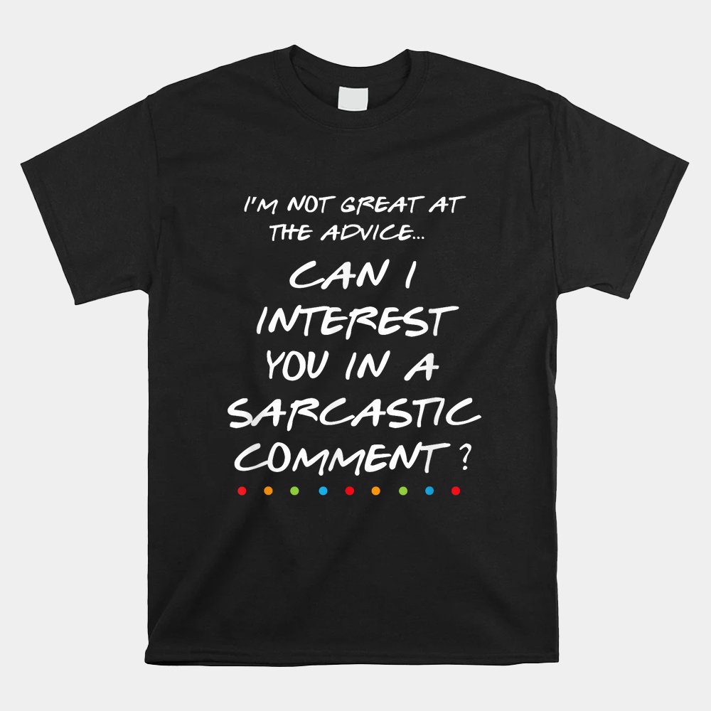 Can I Interest You In A Sarcastic Comment Shirt