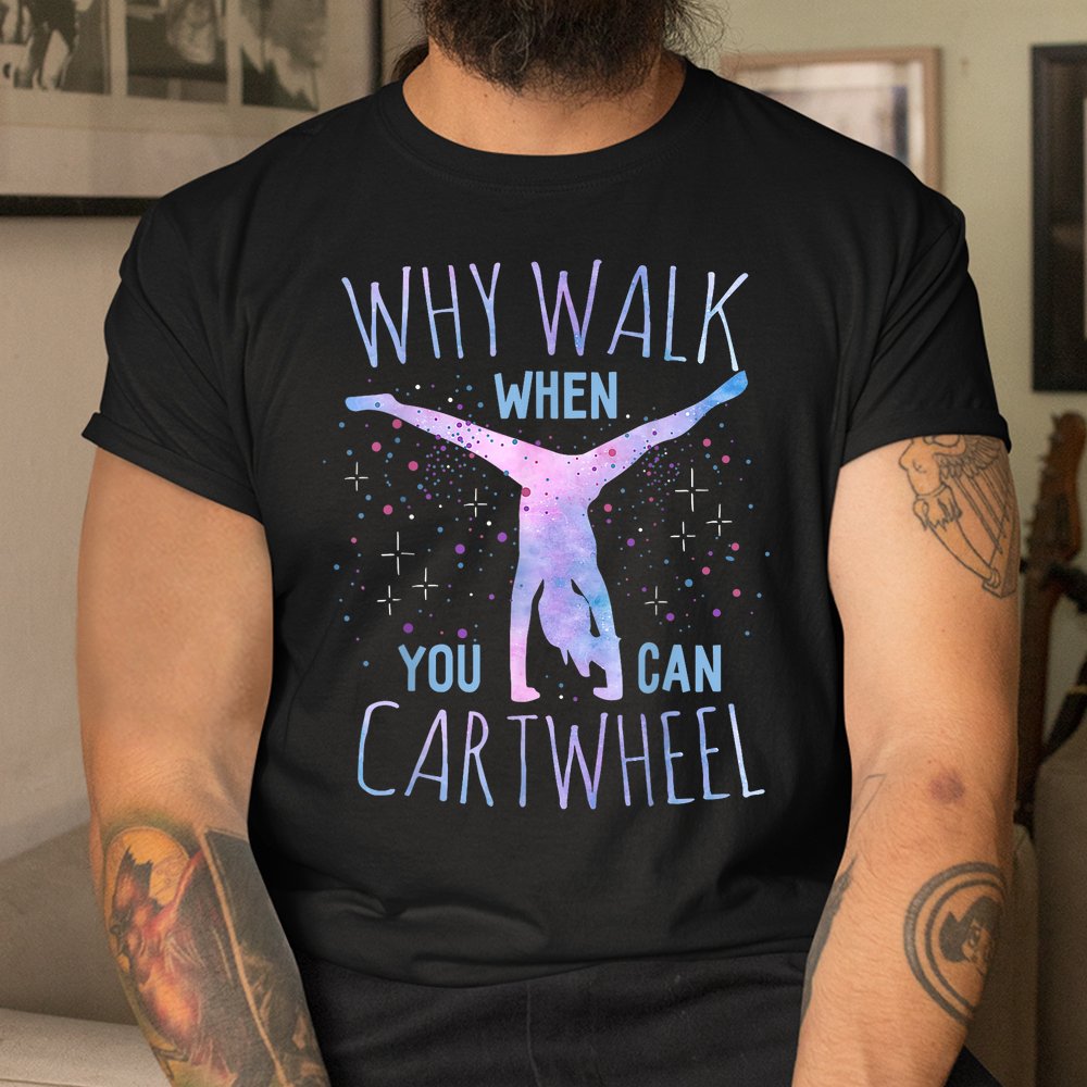 Cartwheel Gymnast Girl Funny Why Walk When You Can Cartwheel Shirt