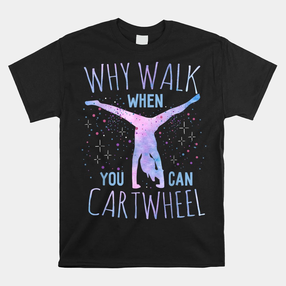 Cartwheel Gymnast Girl Funny Why Walk When You Can Cartwheel Shirt