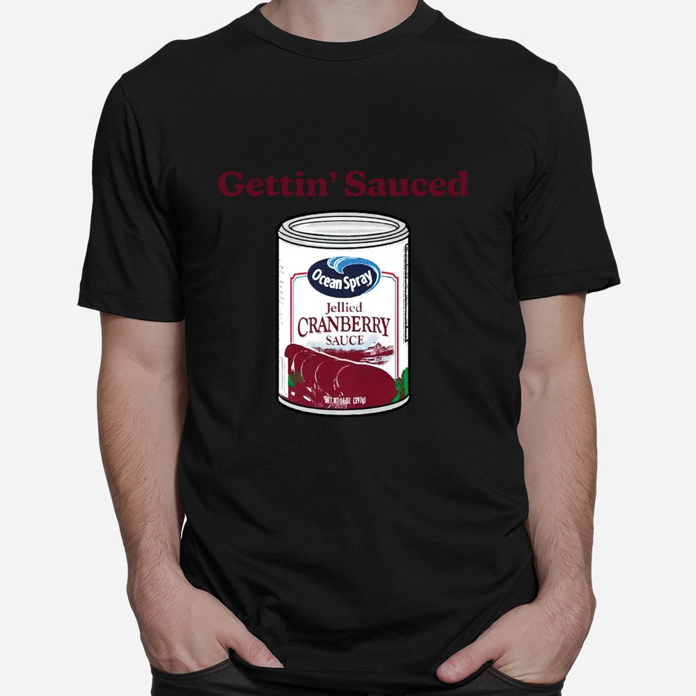 Cranberry Sauce Quote Thanksgiving Here To Get Sauced Shirt