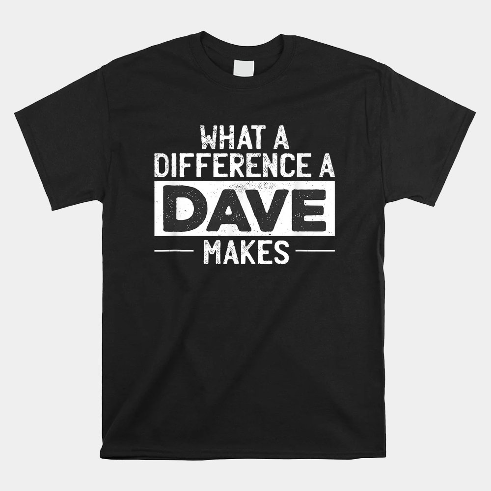 David Dave What A Difference A Dave Makes Shirt