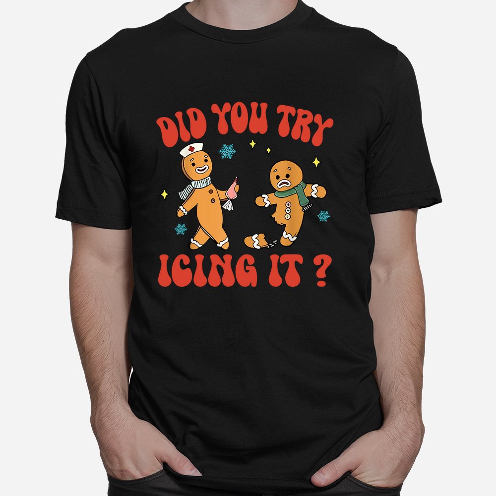 Did You Try Icing It Funny Christmas Nurse Gingerbread Man Shirt