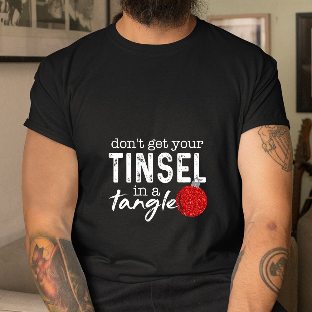 Don't Get Your Tinsel In Tangle Funny Christmas Shirt