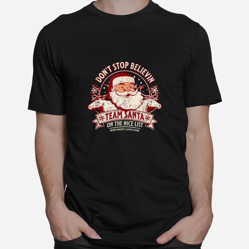 Don't Stop Believing Team Santa On The Nice List Christmas Shirt