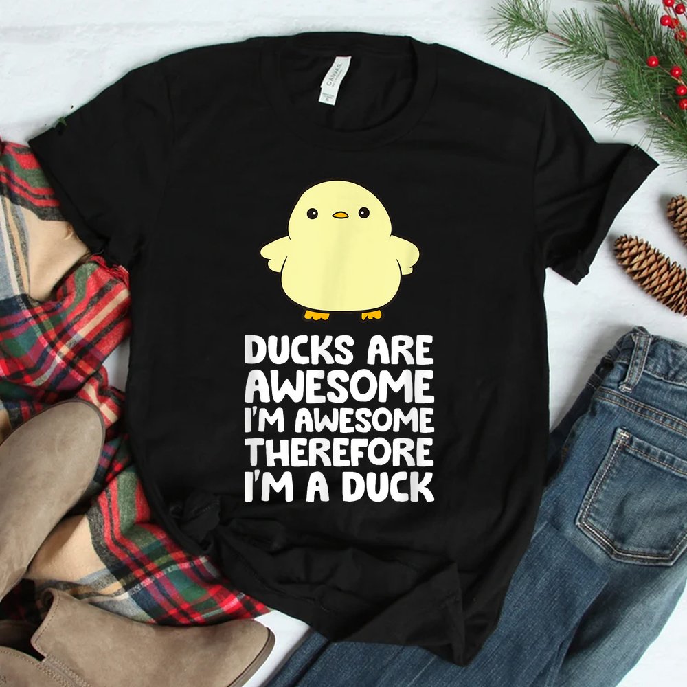 Ducks Are Awesome. I'm Awesome Therefore I'm A Duck Shirt