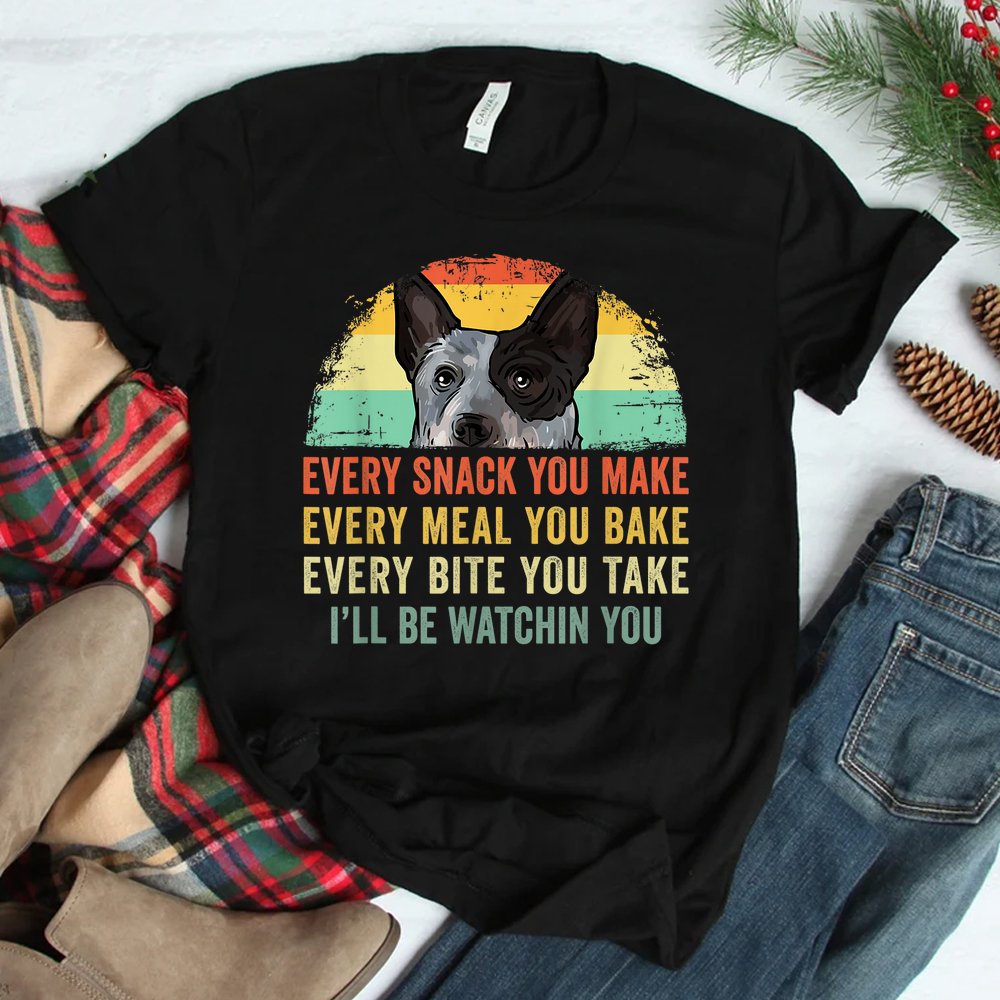 Every Snack You Make Blue Heeler Australian Cattle Dog Owner Shirt
