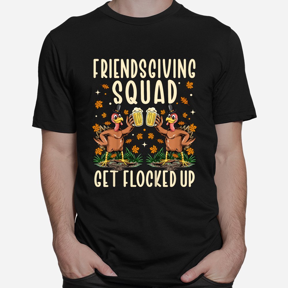 Friendsgiving Squad Get Flocked Up Funny Thanksgiving Shirt