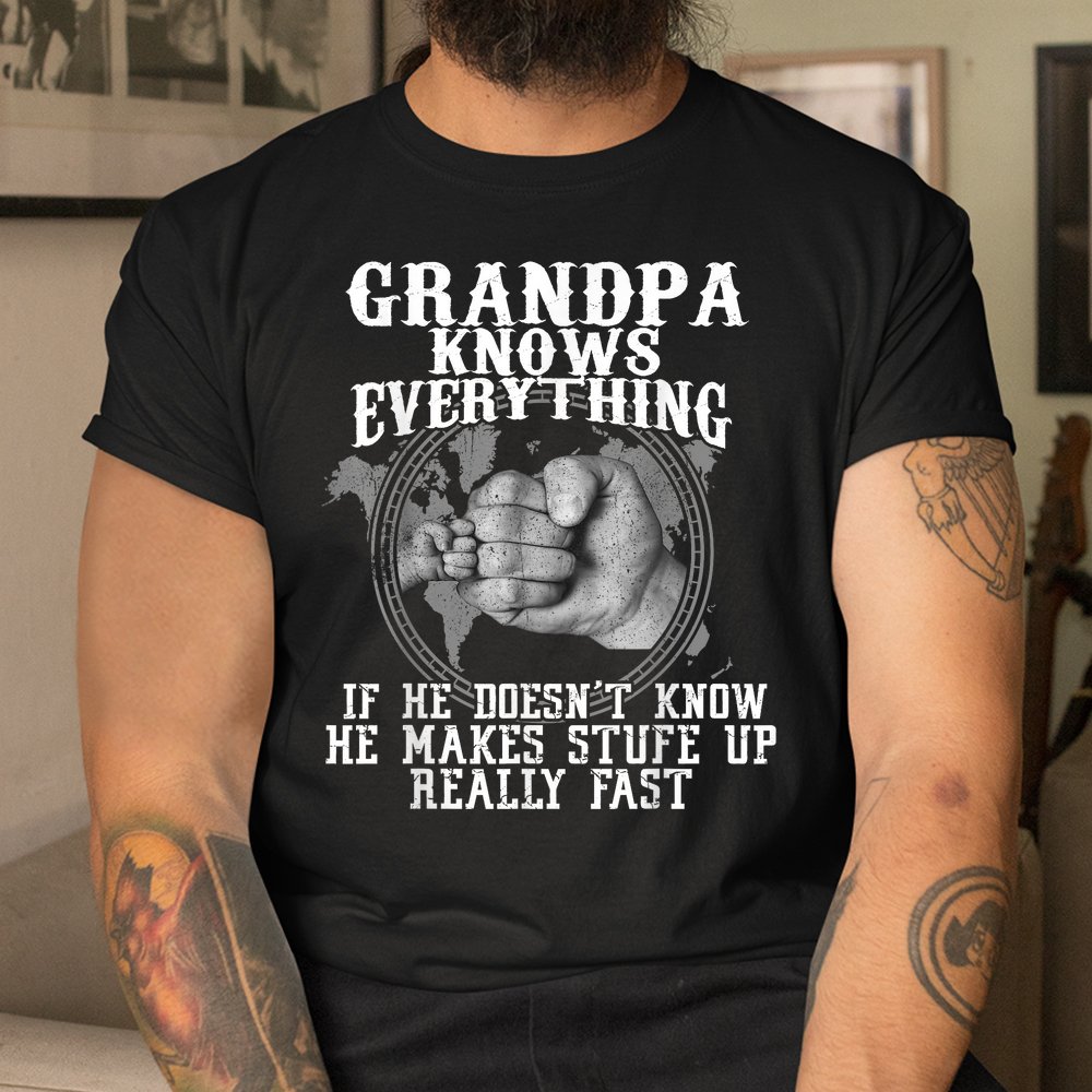 Grandpa Knows Everything If He Doesnt Know Shirt