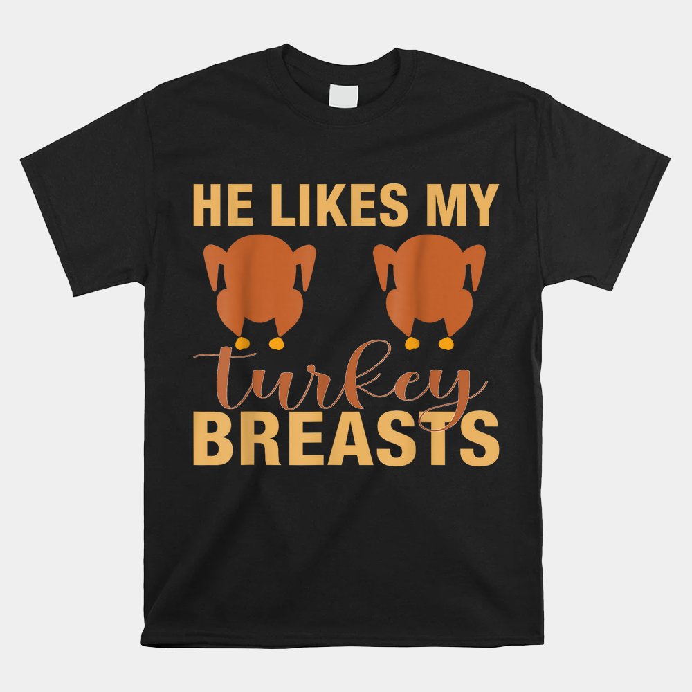 He Likes My Turkey Breast Shirt