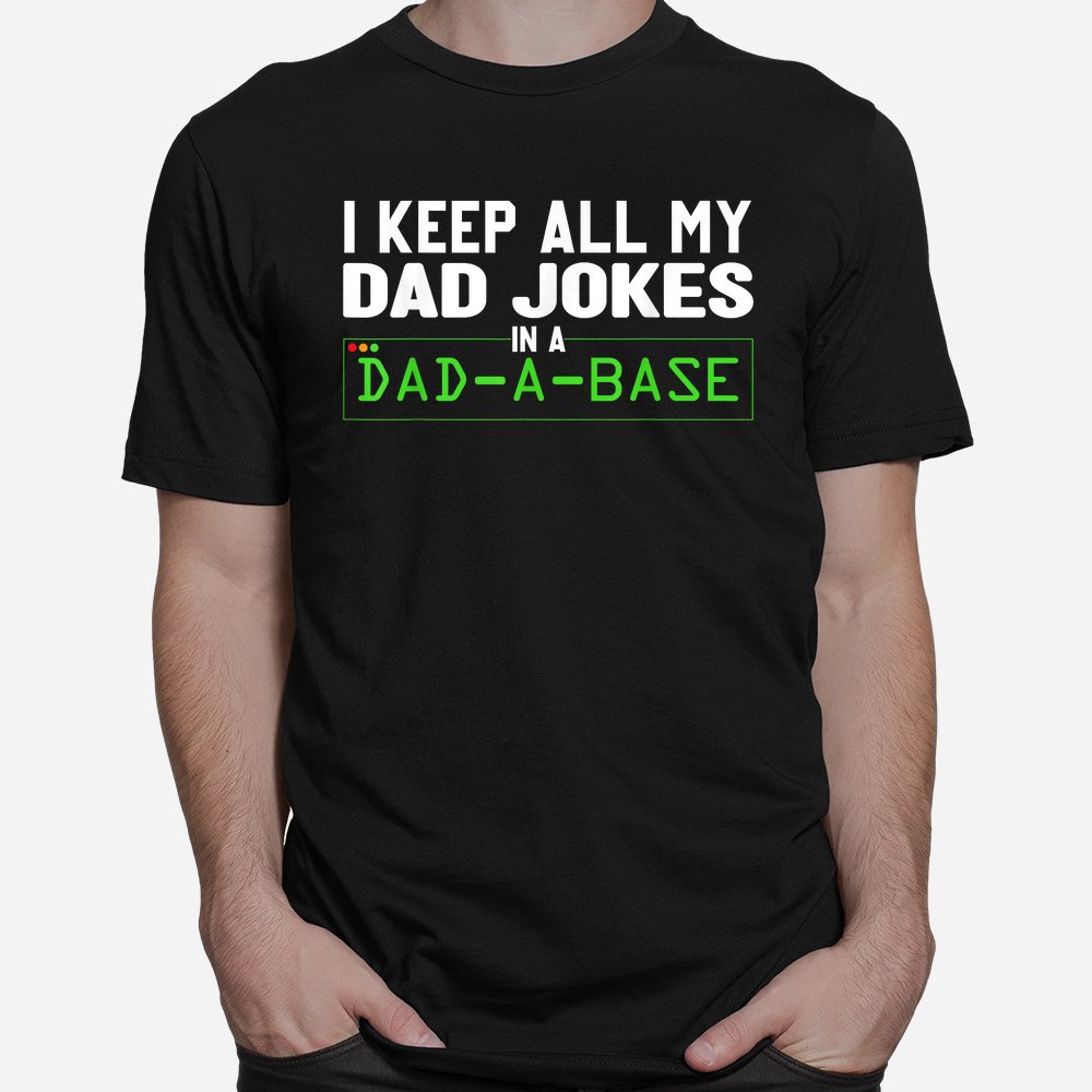 I Keep All My Dad Jokes In A Dad A Base Dad Sarcastic Shirt