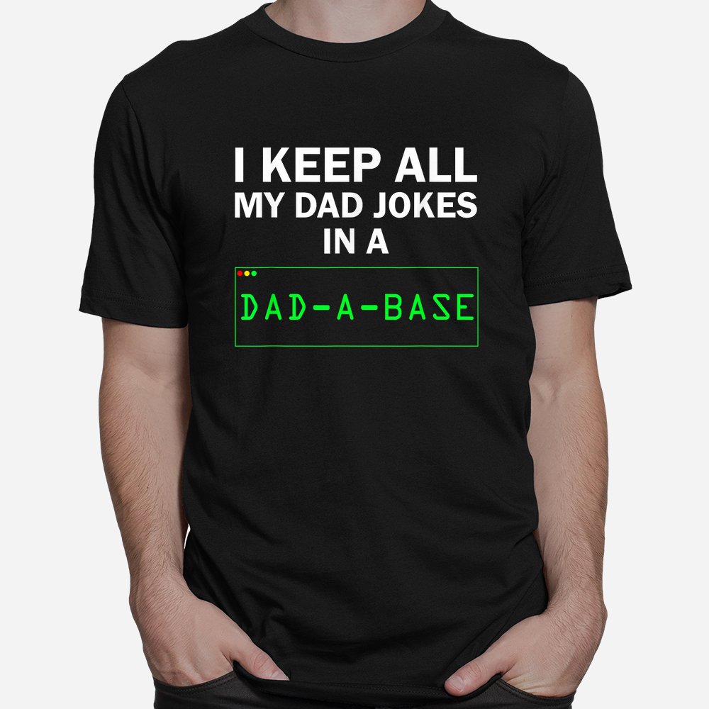 I Keep All My Dad Jokes In A Dad A Base Gag Dad Joke Shirt