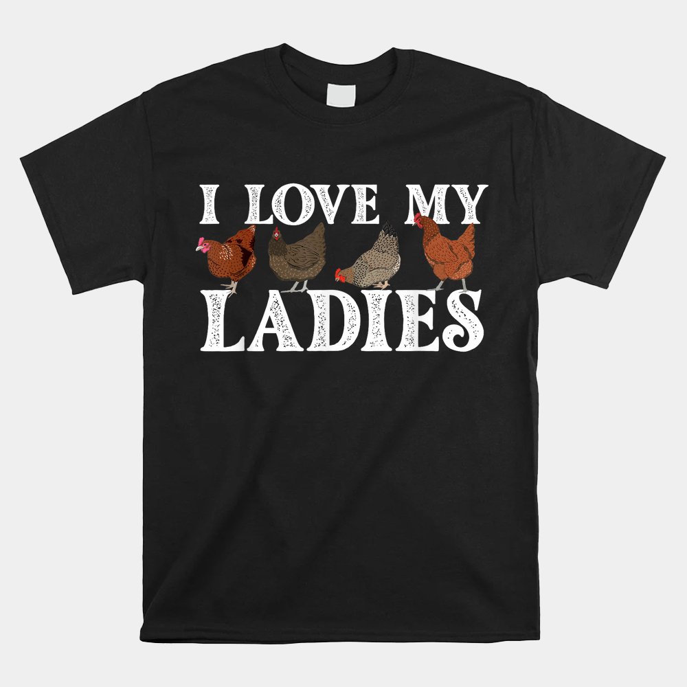 I Love My Ladies Chicken Lover Poultry Owner Farm Farming Shirt