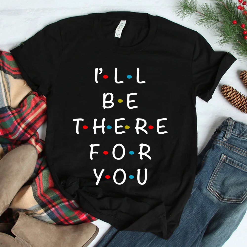 I'll Be There For You State Of Total Love Cool Friends Shirt