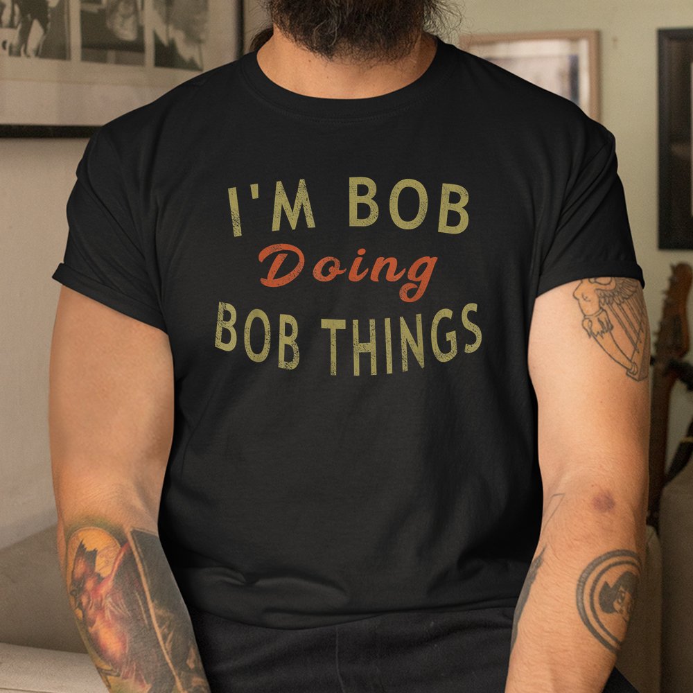 I'm Bob Doing Bob Things Shirt