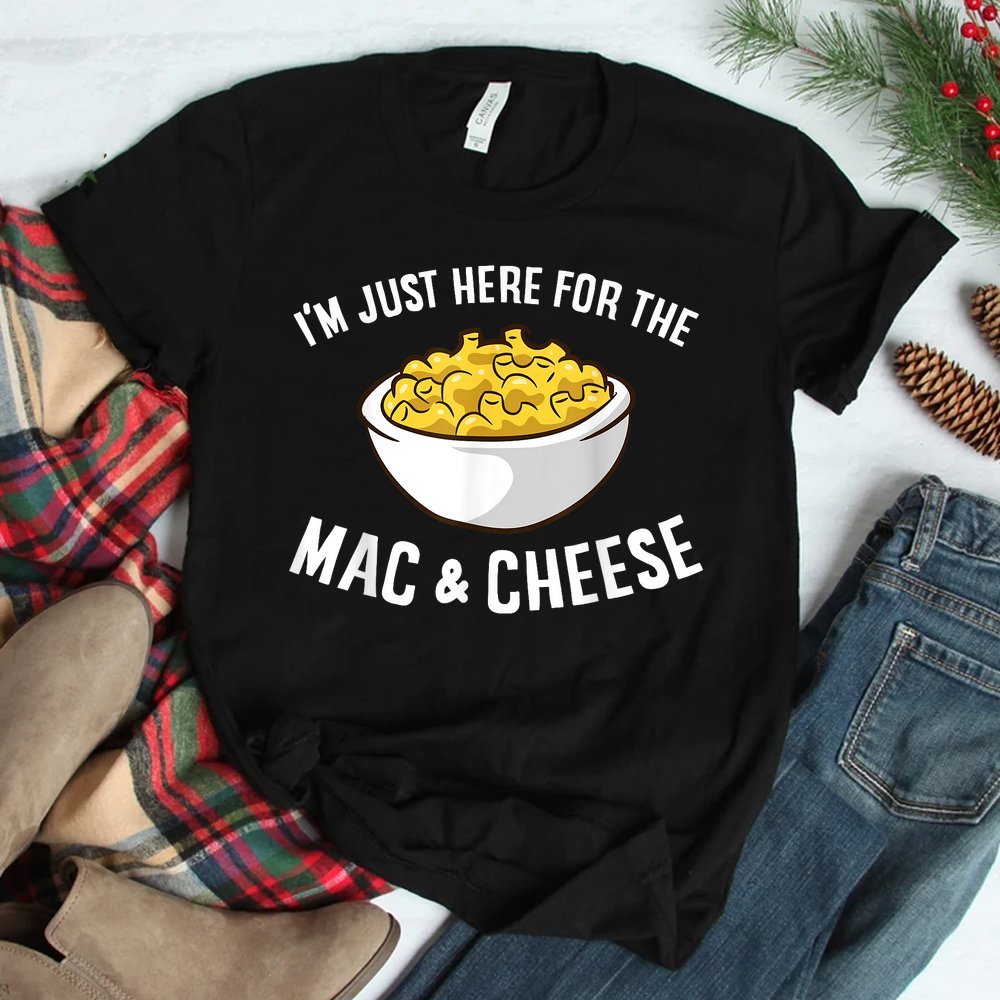 I'm Just Here For The Mac And Cheese Macaroni Mac And Cheese Shirt