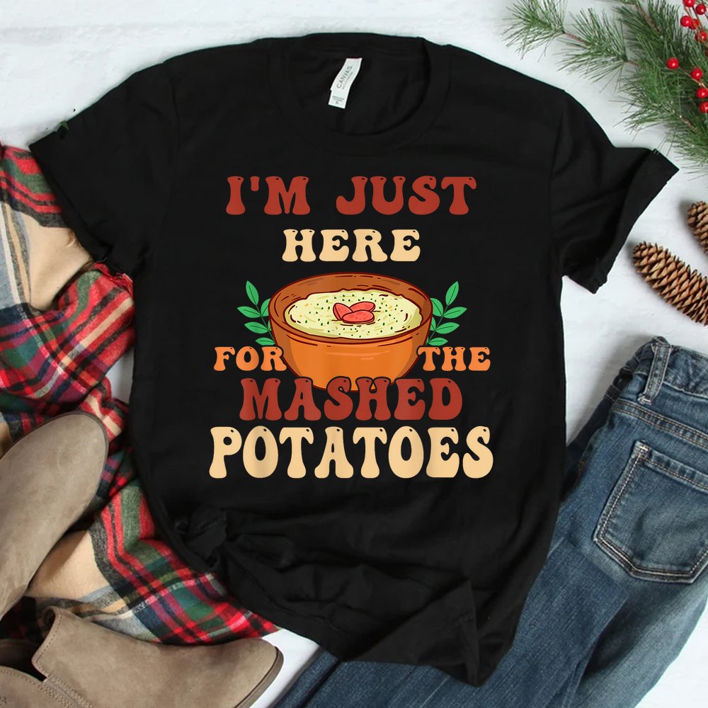 I'm Just Here For The Mashed Potatoes Shirt