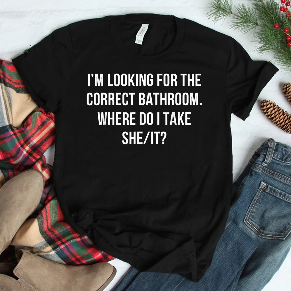 Im Looking For The Correct Bathroom Where Do I Take A She Shirt