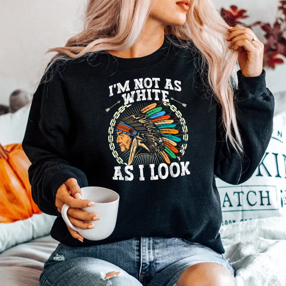 I'm Not As White As I Look Native American DNA Shirt