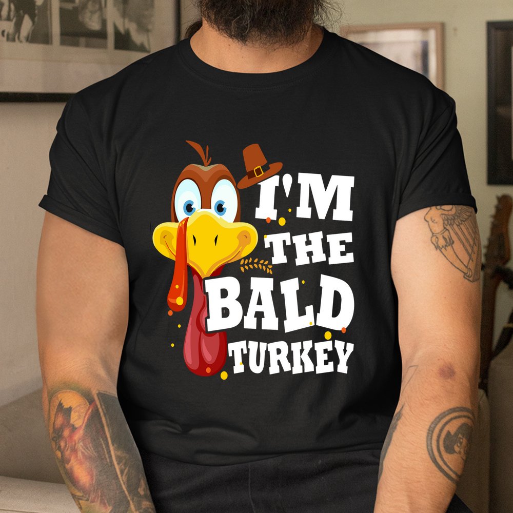 I'm The Bald Turkey Happy Thanksgiving Thankful Shirt