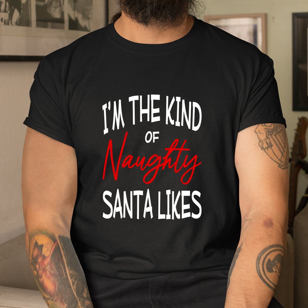 I'm The Kind Of Naughty Santa Likes Shirt