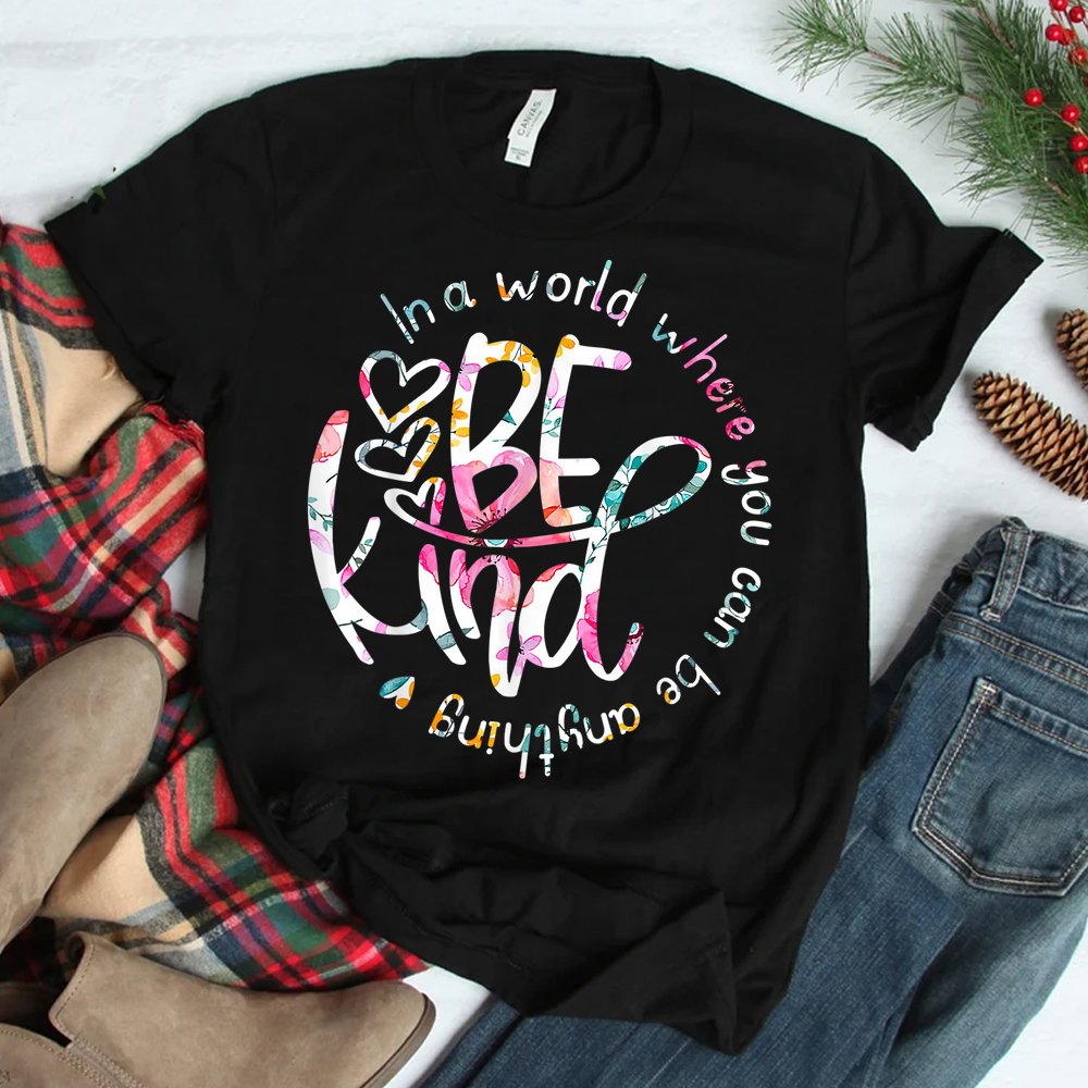 In A World Where You Can Be Anything Be Kind  Shirt
