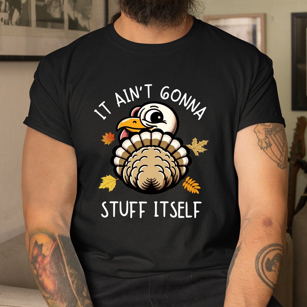 It Ain't Gonna Stuff Itself Funny Thanksgiving Turkey Face Shirt