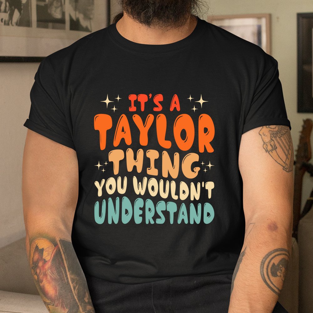 It's A Taylor Thing You Wouldnt Understand Retro Groovy 80's Shirt