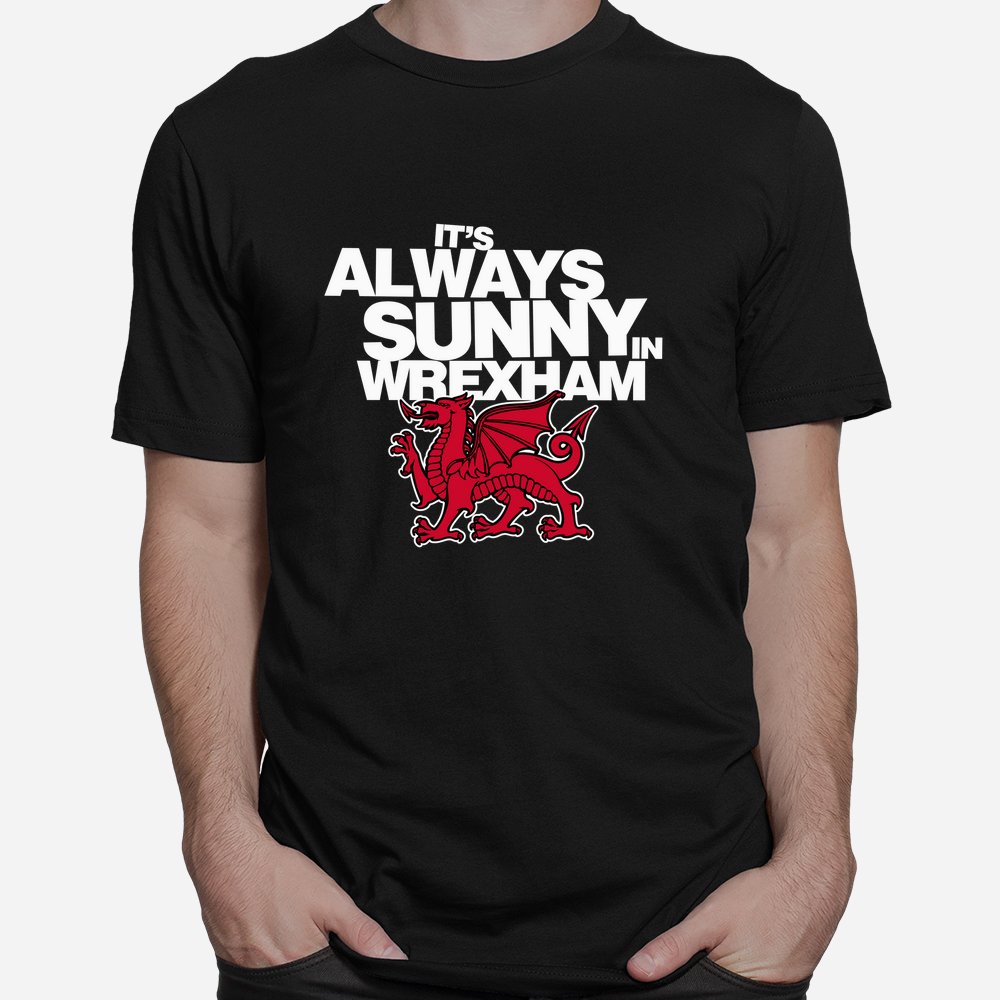 It's Always Sunny In Wrexham Wales Dragon Shirt