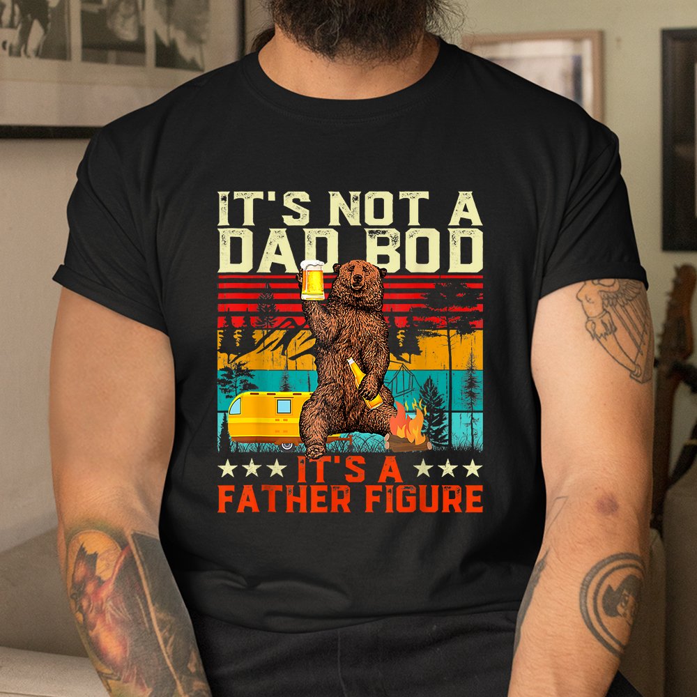 It's Not A Dad Bod It's Father Figure Funny Bear Shirt