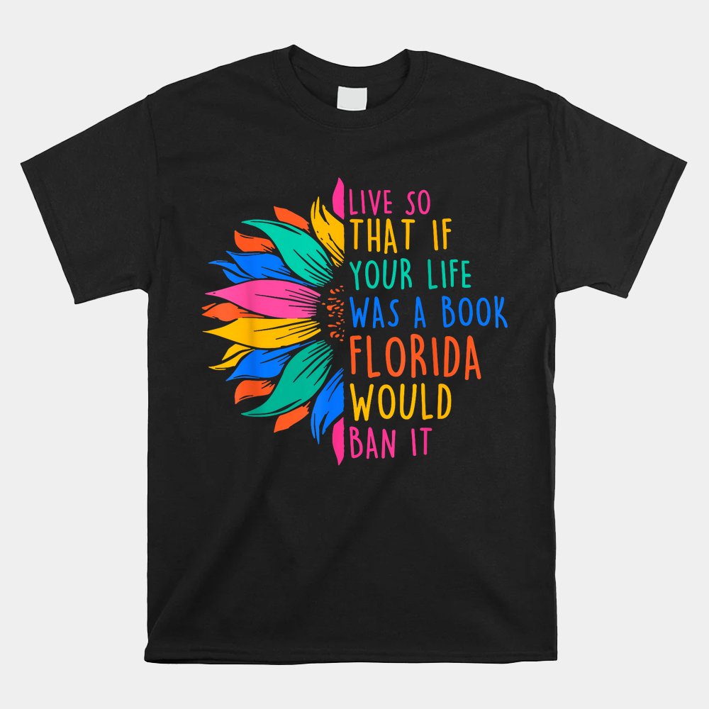 Live So That If Your Life Was A Book Florida Would Ban It Shirt
