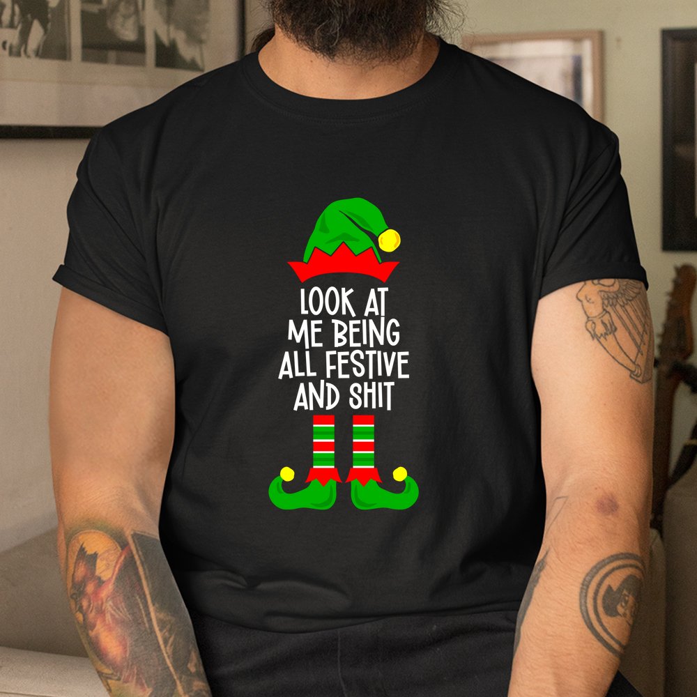 Look At Me Being All Festive And Shit Funny Christmas Elf Shirt