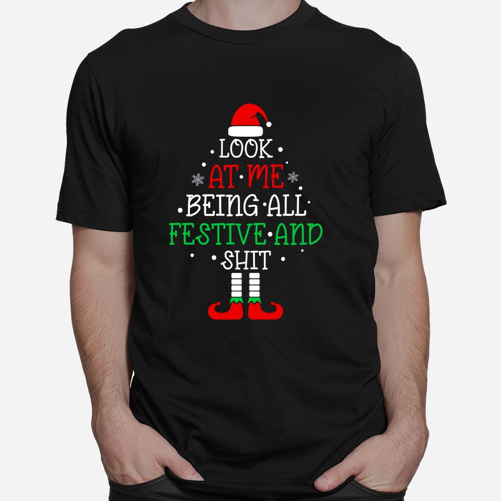 Look At Me Being All Festive And Shits Funny Christmas Shirt
