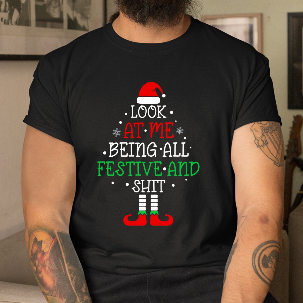 Look At Me Being All Festive And Shits Funny Christmas Shirt