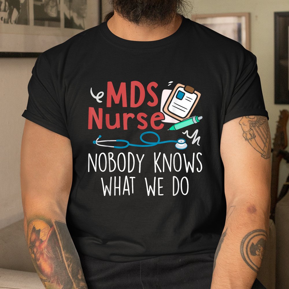 MDS Nurse Nobody Knows What We Do Shirt