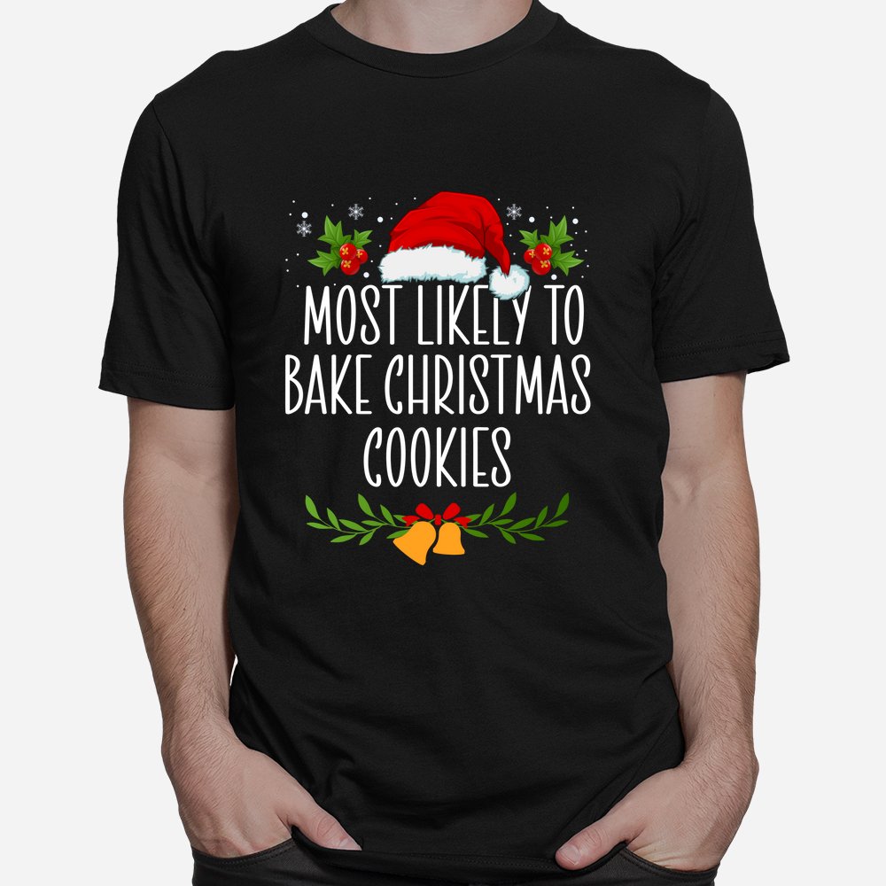 Most Likely To Bake Christmas Cookies Funny Christmas Shirt