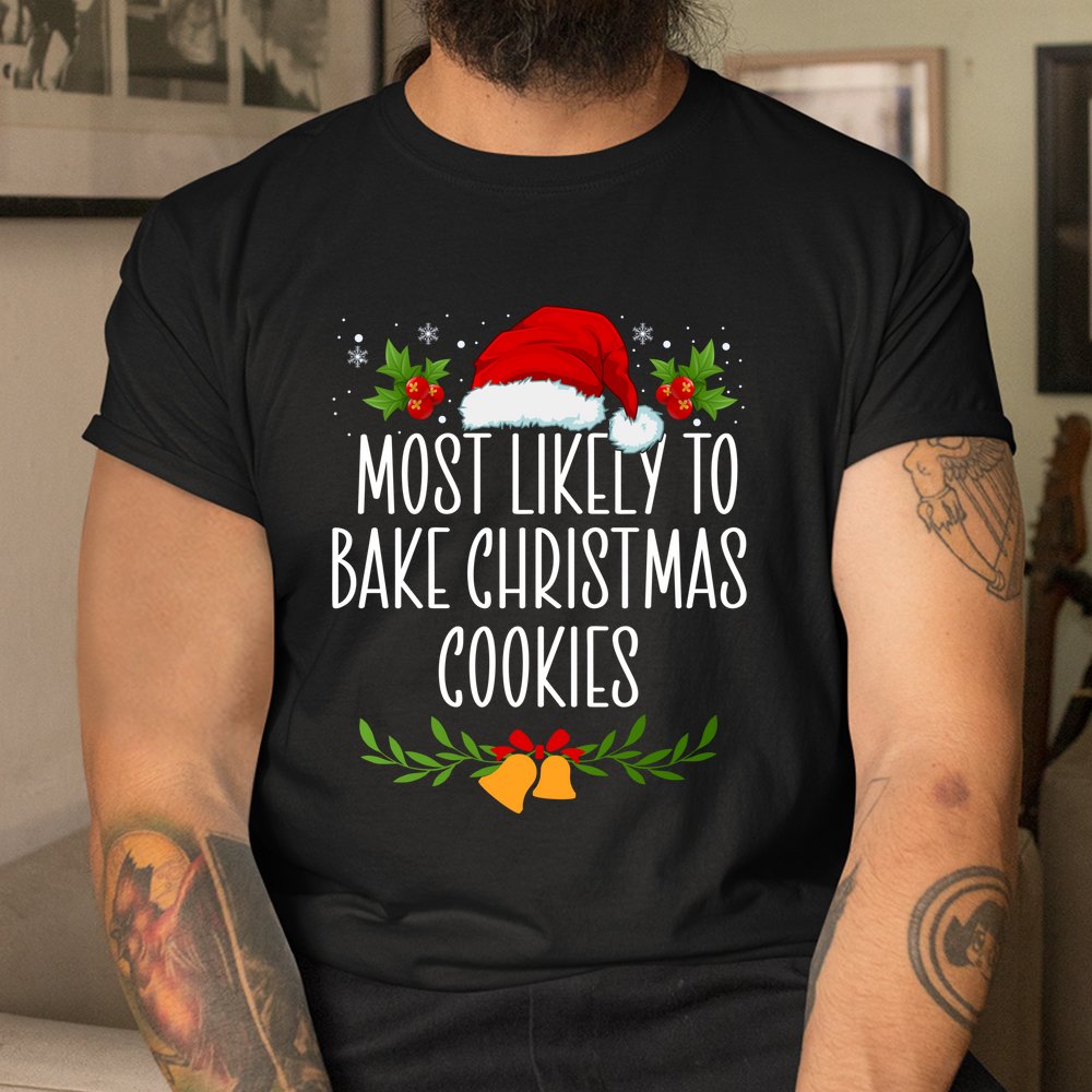 Most Likely To Bake Christmas Cookies Funny Christmas Shirt