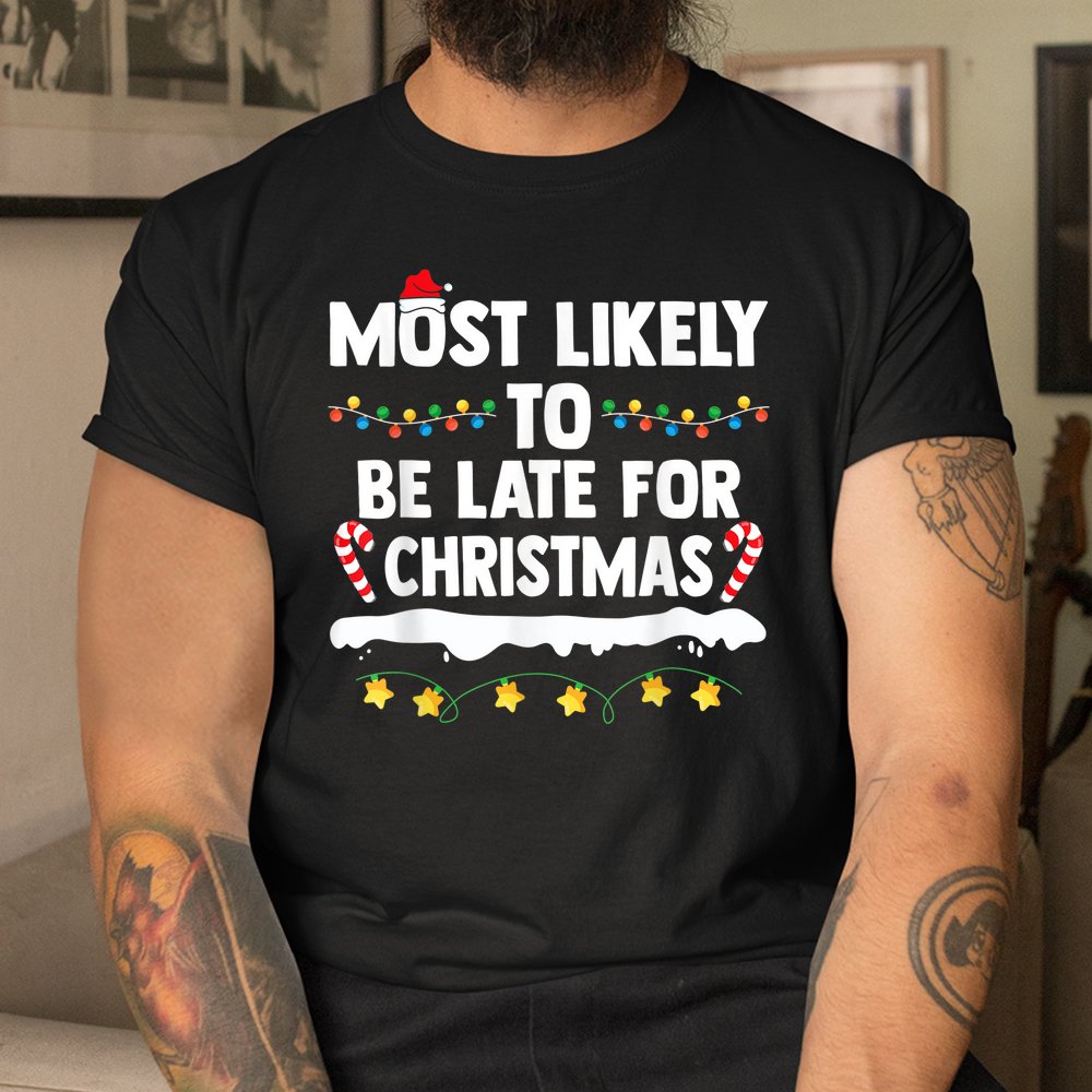Most Likely To Be Late For Christmas Matching Family Xmas Shirt