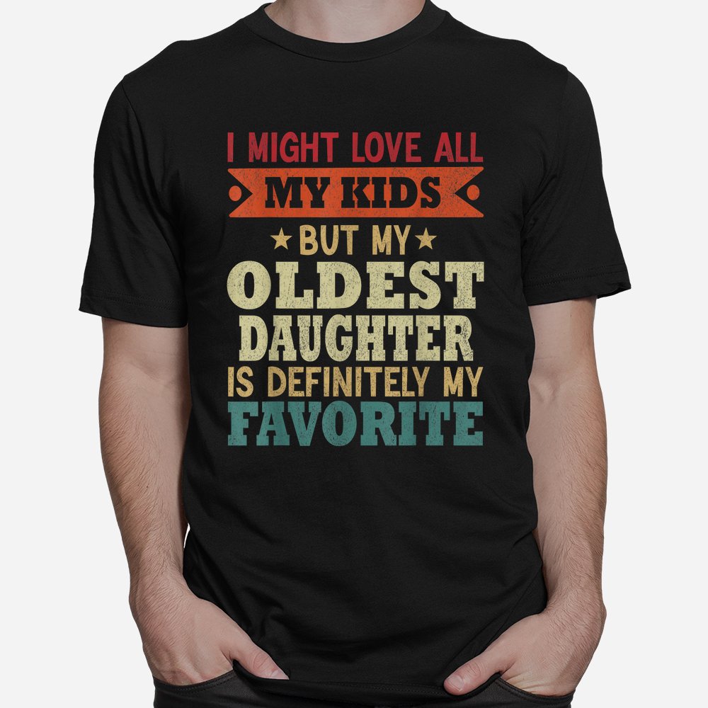 My Oldest Daughter Is My Favorite Child Shirt