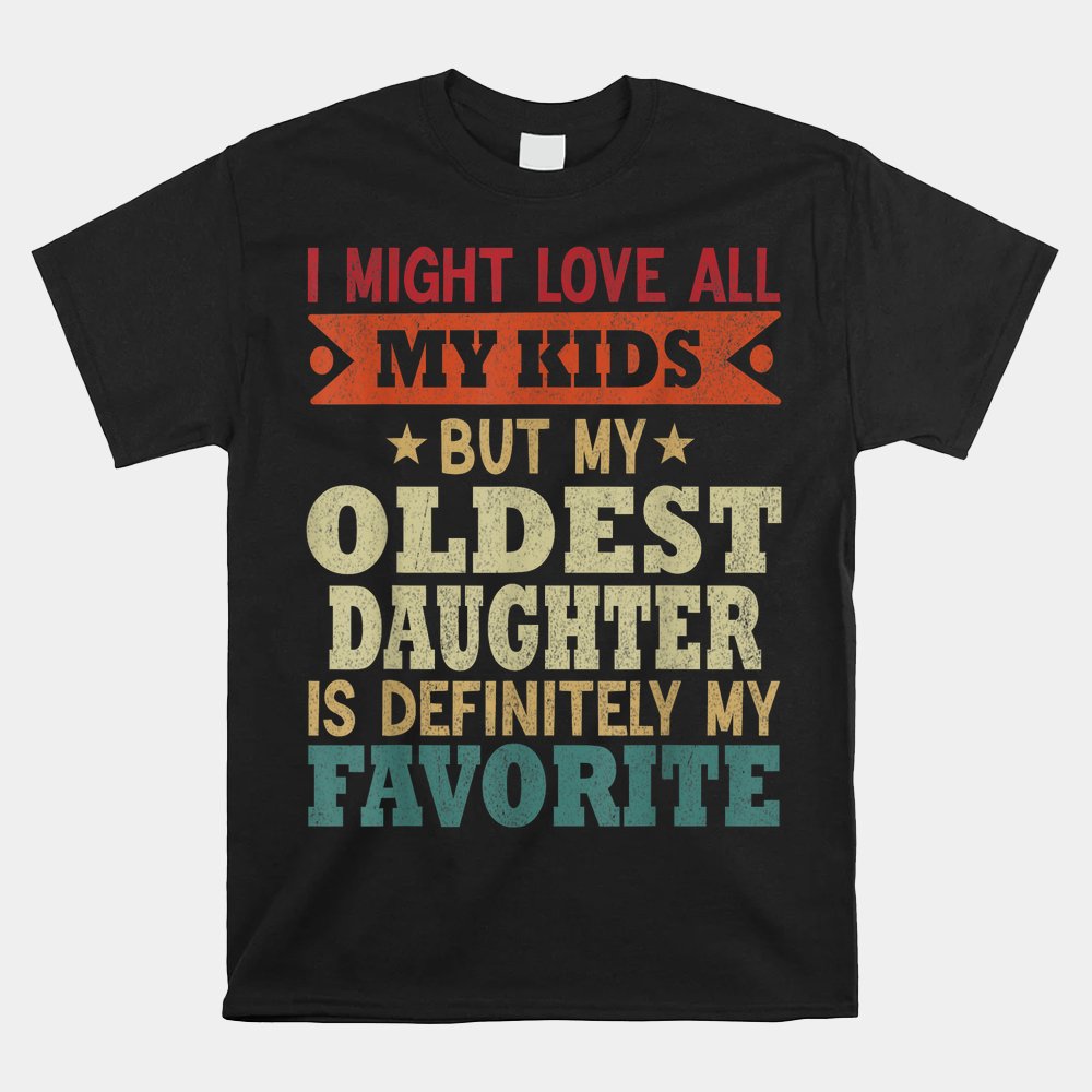 My Oldest Daughter Is My Favorite Child Shirt
