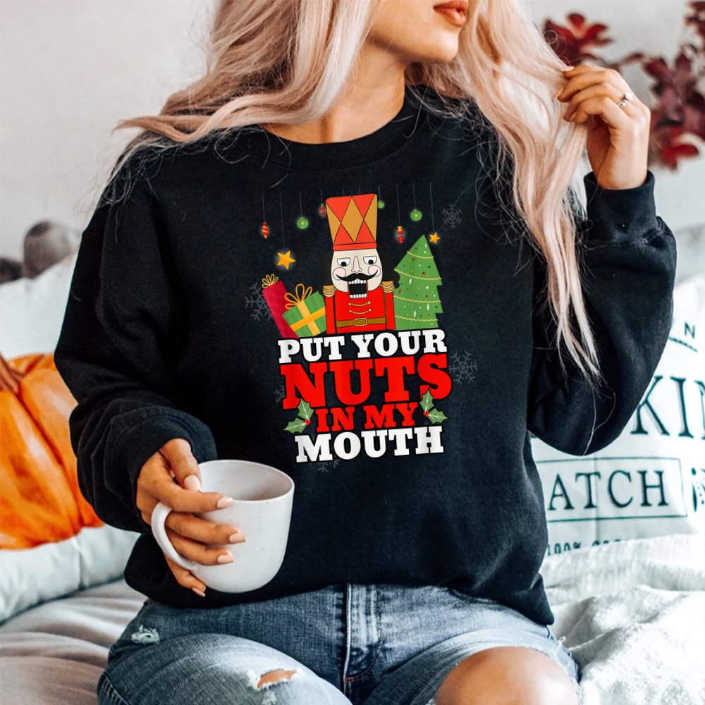 Naughty Nutcracker Put Your Nuts In My Mouth Christmas Shirt