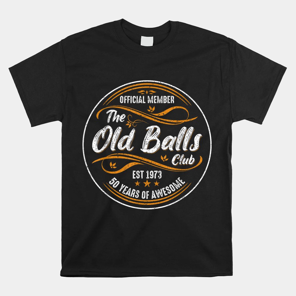 Old Balls Club 50th Birthday Funny 50 Years Of Awesome 1973 Shirt