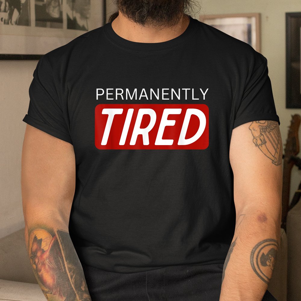 Permanently Tired Funny Sleeping Sleep Shirt