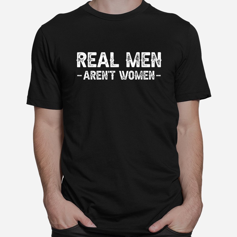 Real Men Aren't Women Shirt