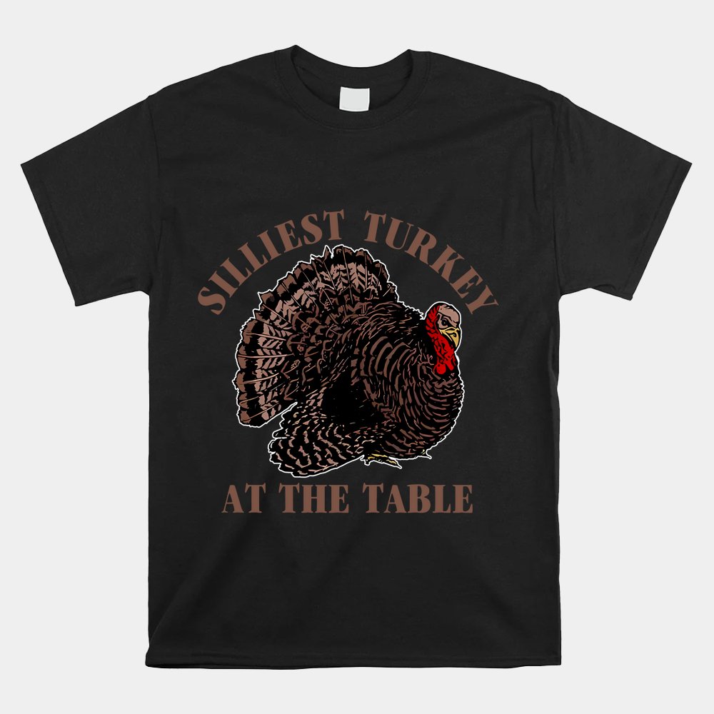Silliest Turkey At The Table Apparel Shirt