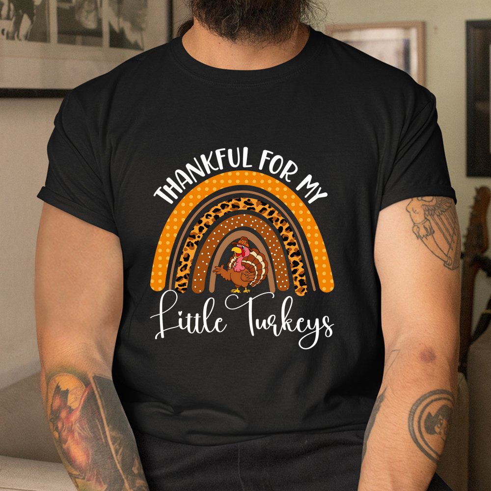 Thankful For My Little Turkeys Thanksgiving Teacher Rainbow Shirt
