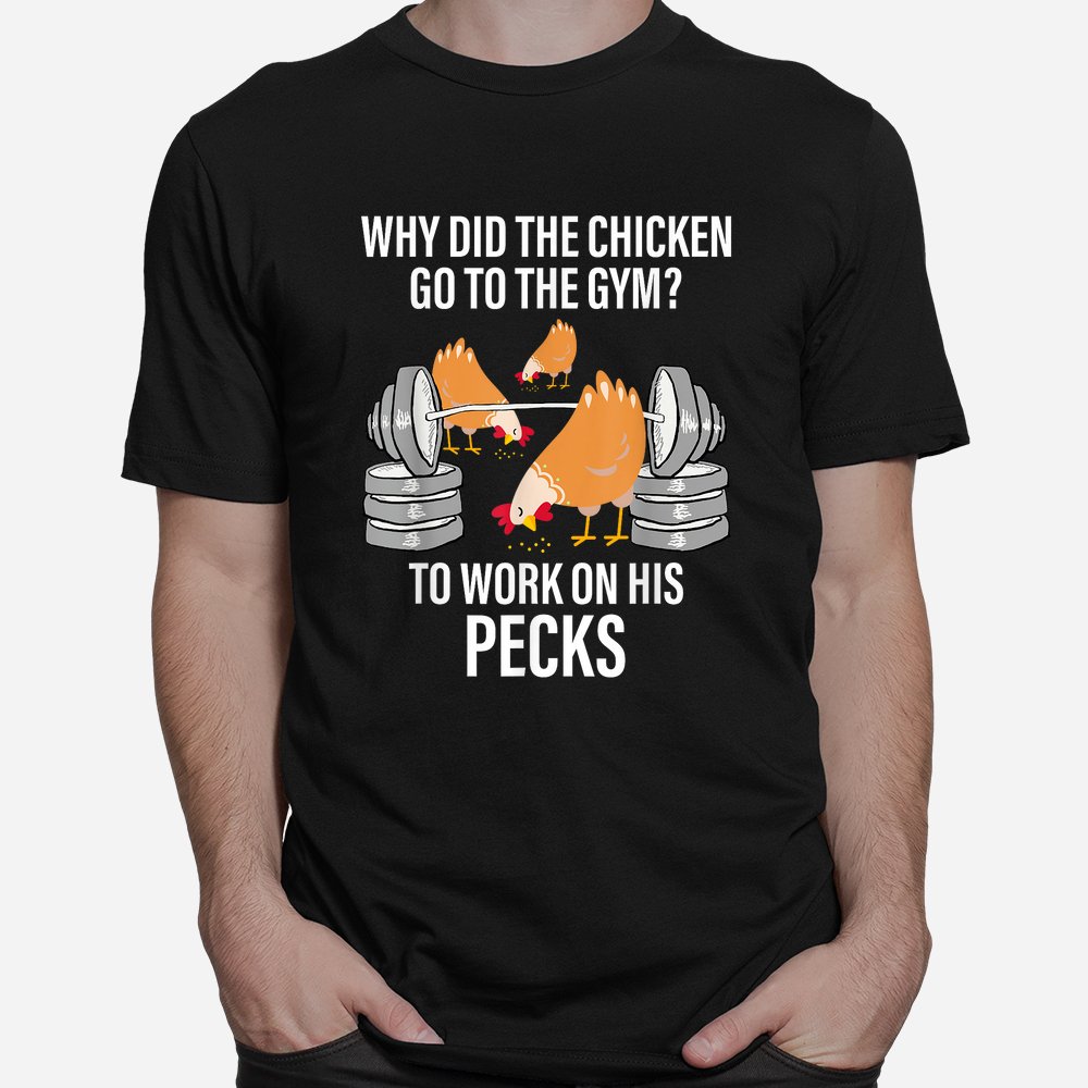 Why Did The Chicken Go To The Gym Shirt
