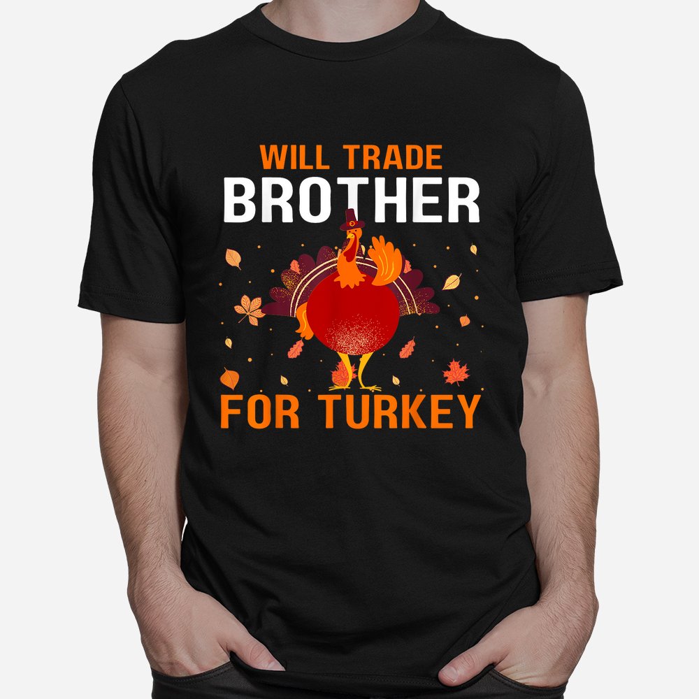 Will Trade Brother For Turkey Funny Thanksgiving Present Shirt